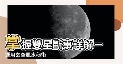 雙星斷事詳解|【雙星斷事】 風水絕學！雙星斷事大公開，掌握吉凶、化解危機